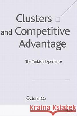 Clusters and Competitive Advantage: The Turkish Experience Öz, Ö. 9781403936134 Palgrave MacMillan