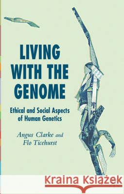 Living with the Genome: Ethical and Social Aspects of Human Genetics Clarke, A. 9781403936202 Palgrave MacMillan