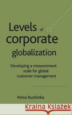 Levels of Corporate Globalization: Developing a Measurement Scale for Global Customer Management Kuchinka, P. 9781403936257 Palgrave MacMillan