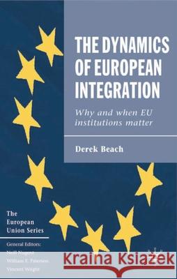 The Dynamics of European Integration: Why and When Eu Institutions Matter Beach, Derek 9781403936332 PALGRAVE MACMILLAN