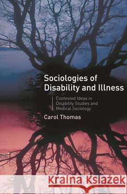 Sociologies of Disability and Illness: Contested Ideas in Disability Studies and Medical Sociology Thomas, Carol 9781403936363
