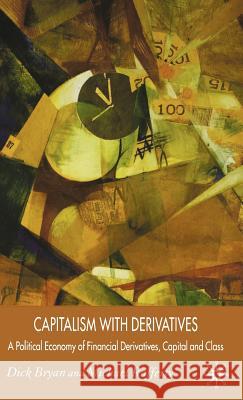 Capitalism with Derivatives: A Political Economy of Financial Derivatives, Capital and Class Bryan, D. 9781403936455 Palgrave MacMillan