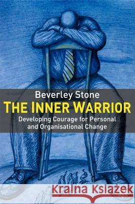 The Inner Warrior: Developing the Courage for Personal and Organizational Change Stone, B. 9781403936776 Palgrave MacMillan