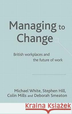 Managing to Change?: British Workplaces and the Future of Work White, M. 9781403938053 Palgrave MacMillan