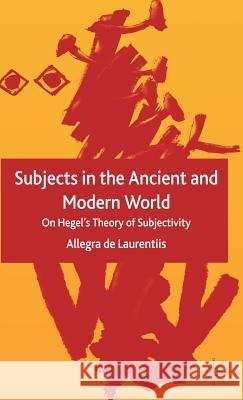 Subjects in the Ancient and Modern World: On Hegel's Theory of Subjectivity de Laurentiis, Allegra 9781403938244 Palgrave MacMillan