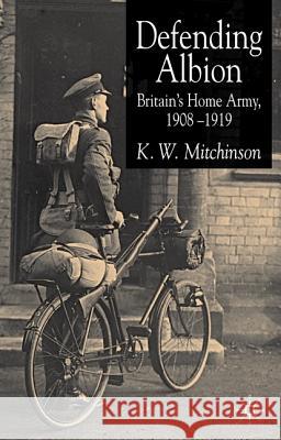 Defending Albion: Britain's Home Army 1908-1919 Mitchinson, K. W. 9781403938251 Palgrave MacMillan