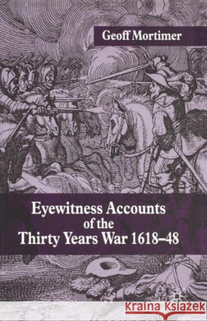 Eyewitness Accounts of the Thirty Years War 1618-48 Geoff Mortimer 9781403939029 Palgrave MacMillan