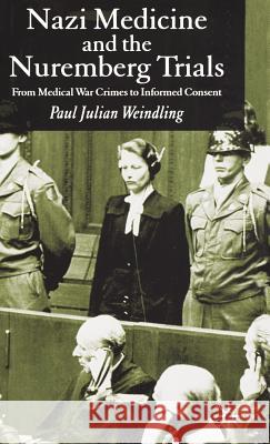 Nazi Medicine and the Nuremberg Trials: From Medical Warcrimes to Informed Consent Weindling, P. 9781403939111 Palgrave MacMillan
