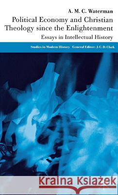 Political Economy and Christian Theology Since the Enlightenment: Essays in Intellectual History Waterman, A. 9781403939135 Palgrave MacMillan