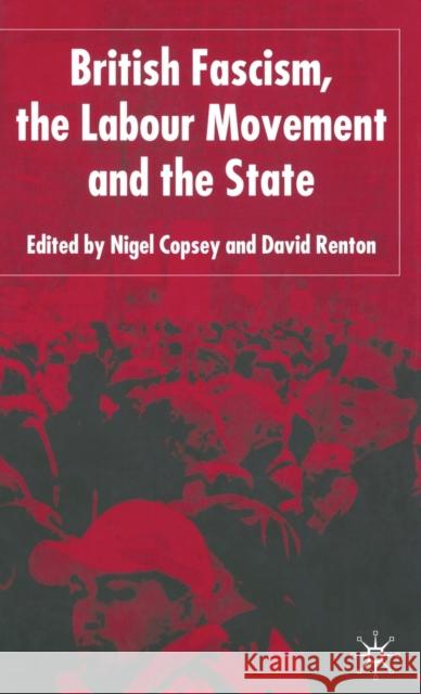 British Fascism, the Labour Movement and the State Nigel Copsey Dave Renton 9781403939166