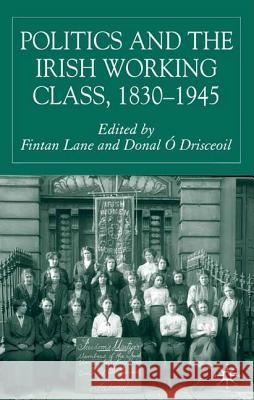 Politics and the Irish Working Class, 1830-1945 Fintan Lane Donal O. Drisceoil 9781403939173 Palgrave MacMillan