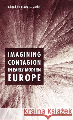 Imagining Contagion in Early Modern Europe Claire L. Carlin 9781403939265 Palgrave MacMillan