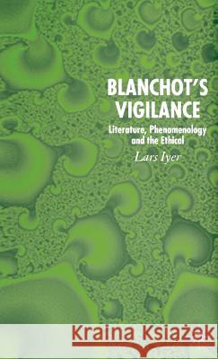 Blanchot's Vigilance: Literature, Phenomenology and the Ethical Iyer, L. 9781403939272