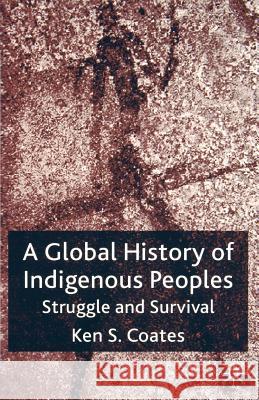 A Global History of Indigenous Peoples: Struggle and Survival Coates, K. 9781403939296 Palgrave MacMillan