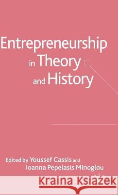 Entrepreneurship in Theory and History Youssef Cassis Ioanna Pepelasis Minoglou 9781403939470 Palgrave MacMillan