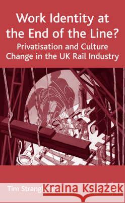 Work Identity at the End of the Line?: Privatisation and Culture Change in the UK Rail Industry Strangleman, T. 9781403939807 Palgrave MacMillan