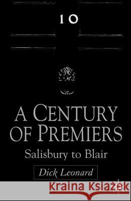 A Century of Premiers: Salisbury to Blair Leonard, D. 9781403939906 PALGRAVE USA