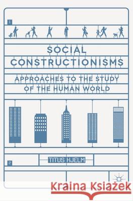 Social Constructionisms: Approaches to the Study of the Human World Hjelm, Titus 9781403940001