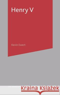 Henry V: A Guide to the Text and Its Theatrical Life Ewert, Kevin 9781403940773
