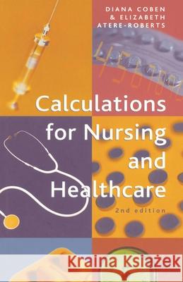 Calculations for Nursing and Healthcare: 2nd Edition Coben, Diana 9781403940780 0