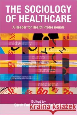 Sociology of Healthcare: A Reader for Health Professionals Earle, Sarah 9781403940803 0