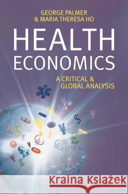 Health Economics: A Critical and Global Analysis Palmer, George 9781403940834 0