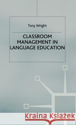 Classroom Management in Language Education Anthony D. Wright Tony Wright Tony Wright 9781403940889 Palgrave MacMillan