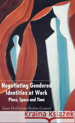 Negotiating Gendered Identities at Work: Place, Space and Time Halford, S. 9781403941121