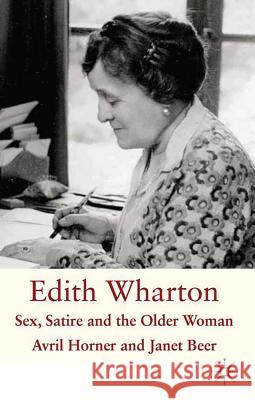 Edith Wharton: Sex, Satire and the Older Woman Janet Beer Avril Horner 9781403941268 Palgrave MacMillan