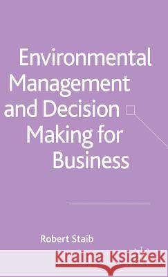 Environmental Management and Decision Making for Business Richard Staib 9781403941336 Palgrave MacMillan