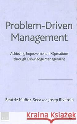 Problem Driven Management: Achieving Improvement in Operations Through Knowledge Management Muñoz-Seca, B. 9781403941374 Palgrave MacMillan