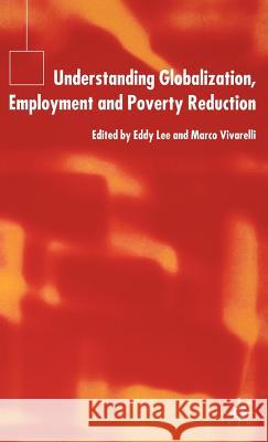 Understanding Globalization, Employment and Poverty Reduction Eddy Lee Marco Vivarelli Eddy Lee 9781403941497