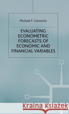 Evaluating Econometric Forecasts of Economic and Financial Variables Michael P. Clements 9781403941565 Palgrave MacMillan