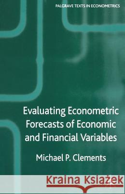 Evaluating Econometric Forecasts of Economic and Financial Variables Michael P. Clements 9781403941572