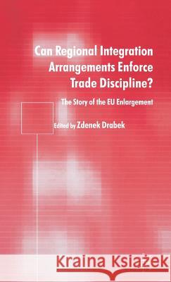 Can Regional Integration Arrangements Enforce Trade Discipline?: The Story of Eu Enlargement Drabek, Zdenek 9781403941602 Palgrave MacMillan