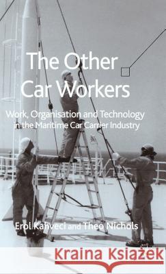 The Other Car Workers: Work, Organisation and Technology in the Maritime Car Carrier Industry Kahveci, E. 9781403941916 Palgrave MacMillan