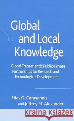 Global and Local Knowledge: Glocal Transatlantic Public-Private Partnerships for Research and Technological Development Carayannis, E. 9781403942425 Palgrave MacMillan