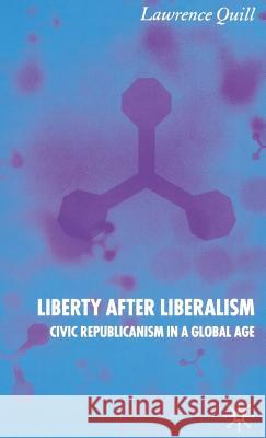 Liberty After Liberalism: Civic Republicanism in a Global Age Quill, L. 9781403942494 Palgrave MacMillan