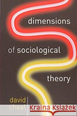 Dimensions of Sociological Theory David Cheal 9781403943064 0