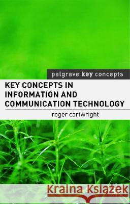 Key Concepts in Information and Communication Technology Roger I Cartwright 9781403943378