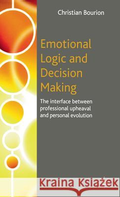 Emotional Logic and Decision Making: The Interface Between Professional Upheaval and Personal Evolution Bourion, C. 9781403945082 Palgrave MacMillan