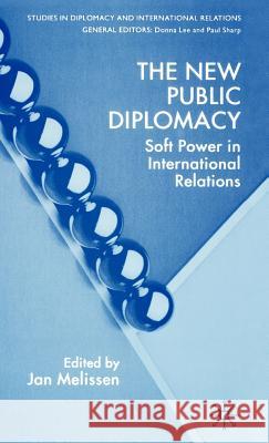 The New Public Diplomacy: Soft Power in International Relations Melissen, J. 9781403945167 Palgrave MacMillan