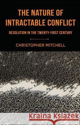 The Nature of Intractable Conflict: Resolution in the Twenty-First Century Mitchell, C. 9781403945181 Palgrave MacMillan