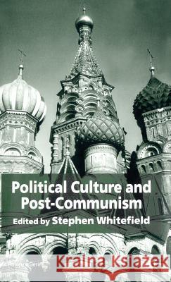 Political Culture and Post-Communism Stephen Whitefield 9781403945204