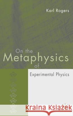 On the Metaphysics of Experimental Physics Karl Rogers 9781403945280 Palgrave MacMillan