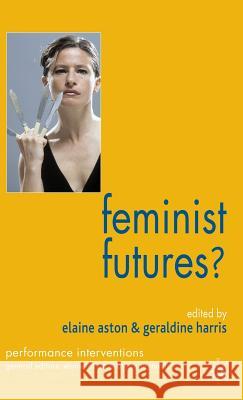 Feminist Futures?: Theatre, Performance, Theory Harris, G. 9781403945334
