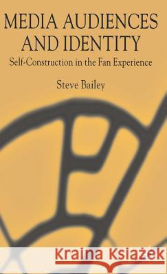 Media Audiences and Identity: Self-Construction in the Fan Experience Bailey, S. 9781403945426 Palgrave MacMillan