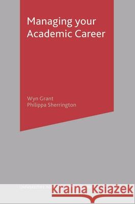 Managing Your Academic Career Wyn Grant, Philippa Sherrington 9781403945488 Bloomsbury Publishing PLC