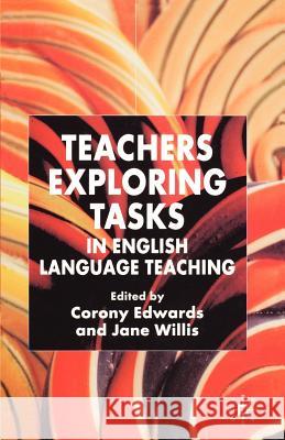 Teachers Exploring Tasks in English Language Teaching Jane Willis Corony Edwards Corony Edwards 9781403945570