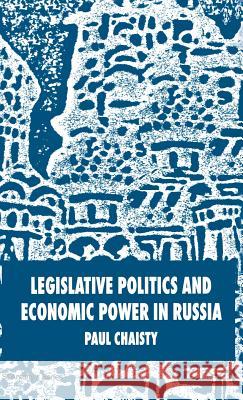 Legislative Politics and Economic Power in Russia Paul Chaisty 9781403945792